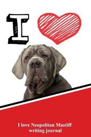 Cover of I Love Neopolitan Mastiff Writing Journal