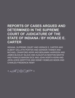 Book cover for Reports of Cases Argued and Determined in the Supreme Court of Judicature of the State of Indiana by Horace E. Carter (Volume 45)