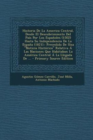 Cover of Historia de La America Central, Desde El Descubrimiento del Pais Por Los Espanoles (1502) Hasta Su Independencia de La Espana (1821).