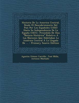 Book cover for Historia de La America Central, Desde El Descubrimiento del Pais Por Los Espanoles (1502) Hasta Su Independencia de La Espana (1821).