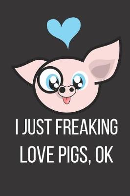 Book cover for I Just Freaking Love Pigs Ok