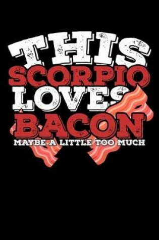Cover of This Scorpio Loves Bacon Maybe A Little Too Much Notebook