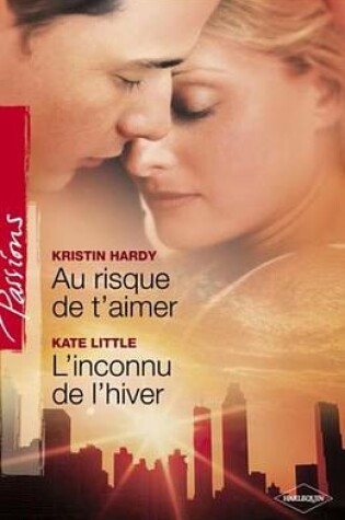 Cover of Au Risque de T'Aimer - L'Inconnu de L'Hiver (Harlequin Passions)