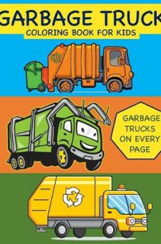 Cover of Garbage Truck Coloring Book for Kids Garbage Trucks on Every Page