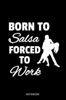 Book cover for Born To Salsa Forced To Work Notebook