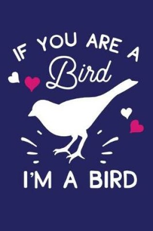 Cover of If You Are A Bird I'm A Bird