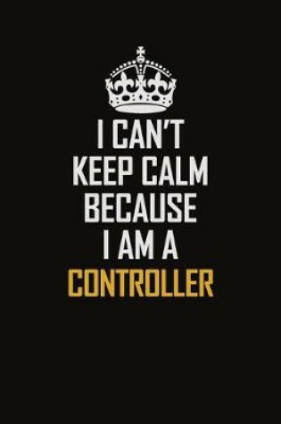 Cover of I Can't Keep Calm Because I Am A Controller