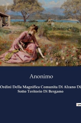 Cover of Ordini Della Magnifica Comunita Di Alzano Di Sotto Teritorio Di Bergamo