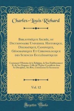 Cover of Bibliotheque Sacree, Ou Dictionnaire Universel Historique, Dogmatique, Canonique, Geographique Et Chronologique Des Sciences Ecclesiastiques, Vol. 12