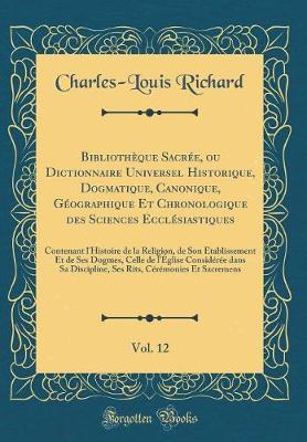 Book cover for Bibliotheque Sacree, Ou Dictionnaire Universel Historique, Dogmatique, Canonique, Geographique Et Chronologique Des Sciences Ecclesiastiques, Vol. 12