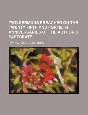 Book cover for Two Sermons Preached on the Twenty-Fifth and Fortieth Anniversaries of the Author's Pastorate