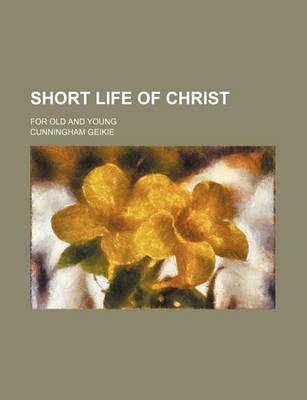 Book cover for Short Life of Christ; For Old and Young