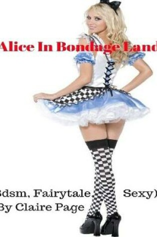 Cover of Alice In Bondage Land (Bdsm, Fairytale, Sexy)