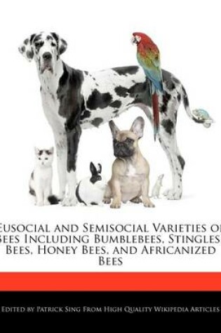 Cover of Eusocial and Semisocial Varieties of Bees Including Bumblebees, Stingless Bees, Honey Bees, and Africanized Bees