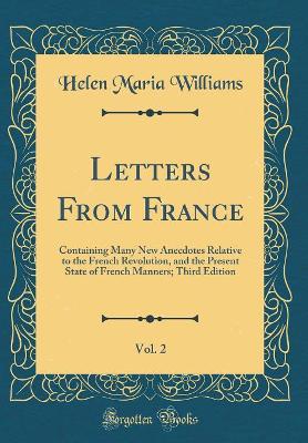 Book cover for Letters From France, Vol. 2: Containing Many New Anecdotes Relative to the French Revolution, and the Present State of French Manners; Third Edition (Classic Reprint)