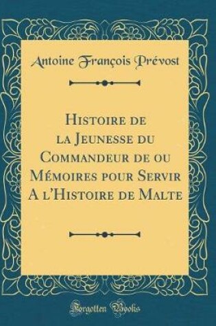 Cover of Histoire de la Jeunesse du Commandeur de ou Mémoires pour Servir A l'Histoire de Malte (Classic Reprint)