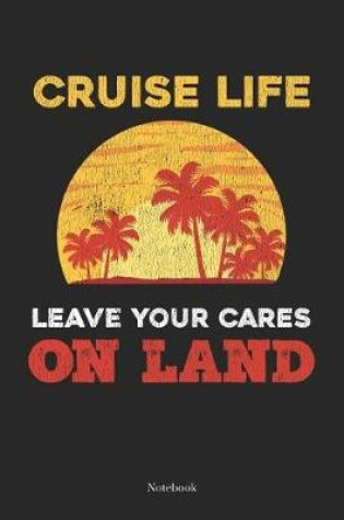 Cover of Cruise Life Leave Your Cares On Land Notebook