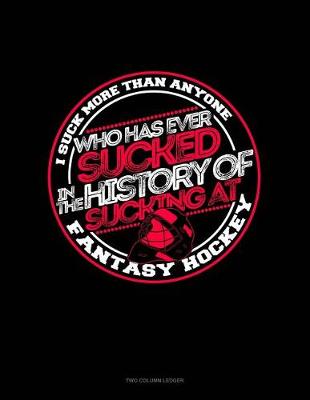 Book cover for I Suck More Than Anyone Who Has Even Sucked in the History of Sucking at Fantasy Hockey