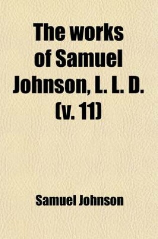 Cover of The Works of Samuel Johnson, L. L. D. (Volume 11); In Twelve Volumes