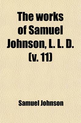 Book cover for The Works of Samuel Johnson, L. L. D. (Volume 11); In Twelve Volumes