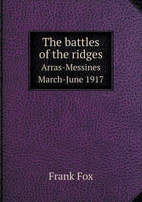 Book cover for The battles of the ridges Arras-Messines March-June 1917