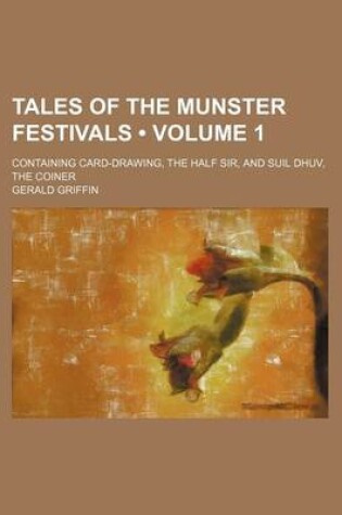 Cover of Tales of the Munster Festivals (Volume 1 ); Containing Card-Drawing, the Half Sir, and Suil Dhuv, the Coiner