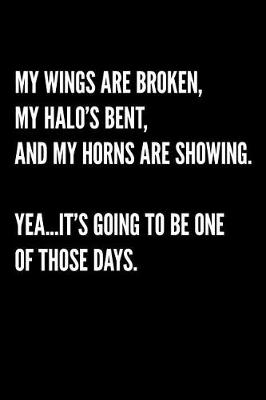 Book cover for My Wings Are Broken, My Halo's Bent, and My Horns Are Showing. Yea...It's Going to Be One of Those Days.