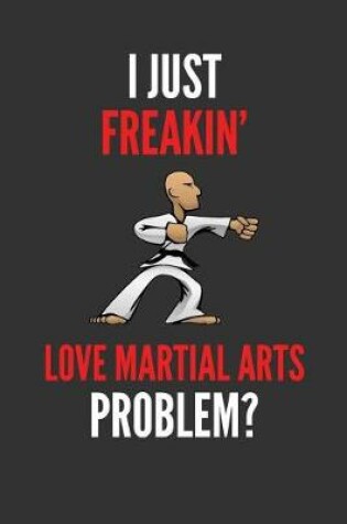Cover of I Just Freakin' Love Martial Arts