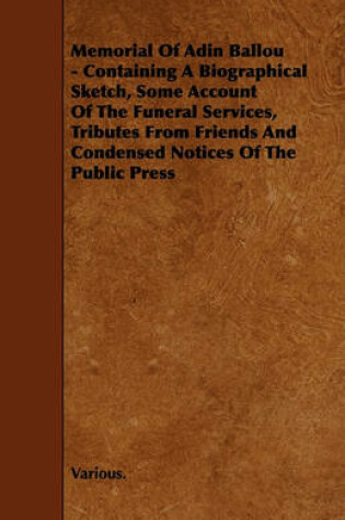 Cover of Memorial Of Adin Ballou - Containing A Biographical Sketch, Some Account Of The Funeral Services, Tributes From Friends And Condensed Notices Of The Public Press