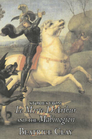 Cover of Stories from Le Morte D'Arthur and the Mabinogion by Beatrice Clay, Fiction, Classics, Fantasy, History