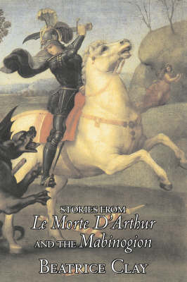 Book cover for Stories from Le Morte D'Arthur and the Mabinogion by Beatrice Clay, Fiction, Classics, Fantasy, History