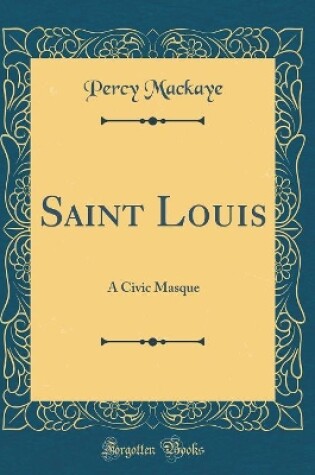 Cover of Saint Louis: A Civic Masque (Classic Reprint)