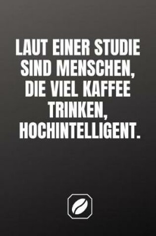 Cover of Laut Einer Studie Sind Menschen, Die Viel Kaffee Trinken, Hochintelligent.