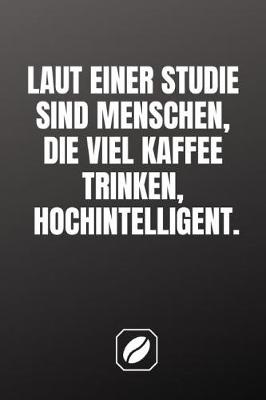 Book cover for Laut Einer Studie Sind Menschen, Die Viel Kaffee Trinken, Hochintelligent.