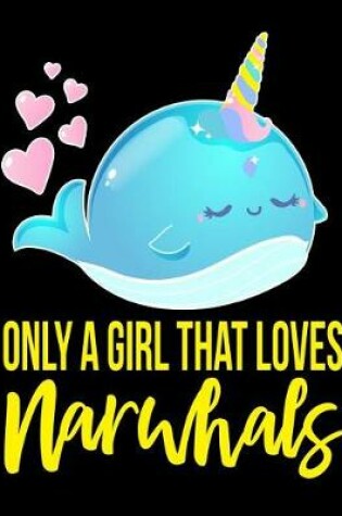 Cover of Only a Girl That Loves Narwhals Notebook