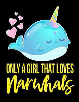Book cover for Only a Girl That Loves Narwhals Notebook