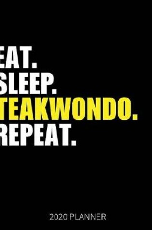 Cover of Eat Sleep Teakwondo Repeat 2020 Planner