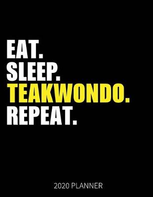 Book cover for Eat Sleep Teakwondo Repeat 2020 Planner