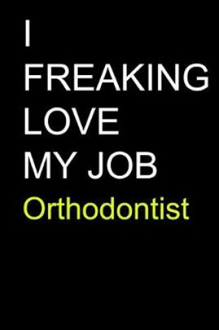 Cover of I Freaking Love My Job Orthodontist