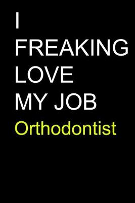 Book cover for I Freaking Love My Job Orthodontist