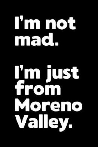Cover of I'm not mad. I'm just from Moreno Valley.