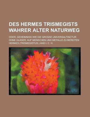 Book cover for Des Hermes Trismegists Wahrer Alter Naturweg; Oder