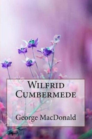 Cover of Wilfrid Cumbermede George MacDonald