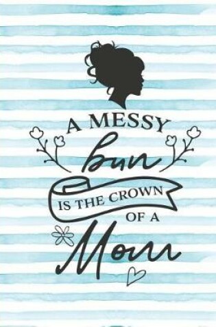 Cover of A Messy Bun Is the Crown of a Mom