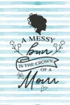 Book cover for A Messy Bun Is the Crown of a Mom