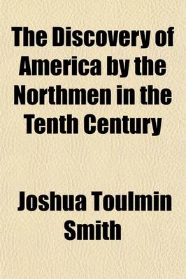 Book cover for The Discovery of America by the Northmen in the Tenth Century; Comprising Translations of All the Most Important Original Narratives of This Event Together with a Critical Examination of Their Authenticity to Which Is Added, an Examination of the Comparative M