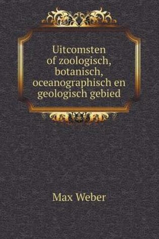 Cover of Uitcomsten of zoologisch, botanisch, oceanographisch en geologisch gebied