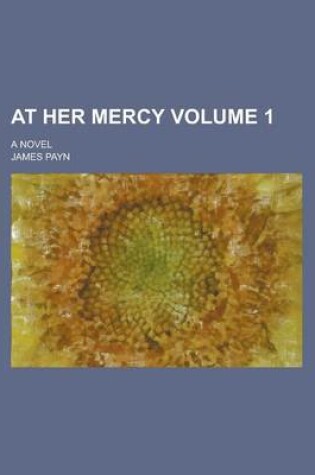 Cover of At Her Mercy; A Novel Volume 1