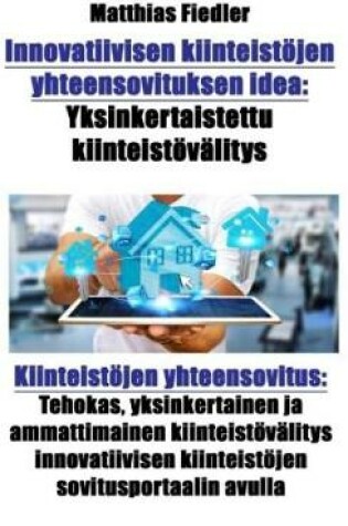 Cover of Innovatiivisen Kiinteistöjen Yhteensovituksen Idea: Yksinkertaistettu Kiinteistövälitys: Kiinteistöjen Yhteensovitus