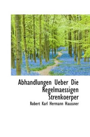 Cover of Abhandlungen Ueber Die Regelmaessigen Strenkoerper